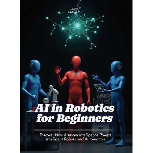 AI in Robotics for Beginners: Discover How Artificial Intelligence Powers Intelligent Robots and Automation