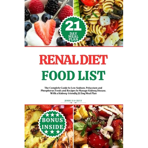 Renal Diet Food List: The Complete Guide to Low Sodium, Potassium and Phosphorus Foods and Recipes to Manage Kidney Disease, With a Kidney-f