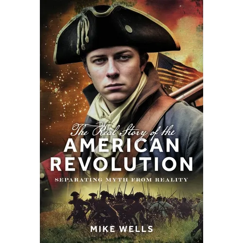 The Real Story of the American Revolution: Separating Myth from Reality