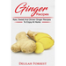 Ginger Recipes: Reverse Disease, Rejuvenate Your Body, Delicious Ginger Recipes, Heal Your Body, Successfully Detox Your Body Using Gi