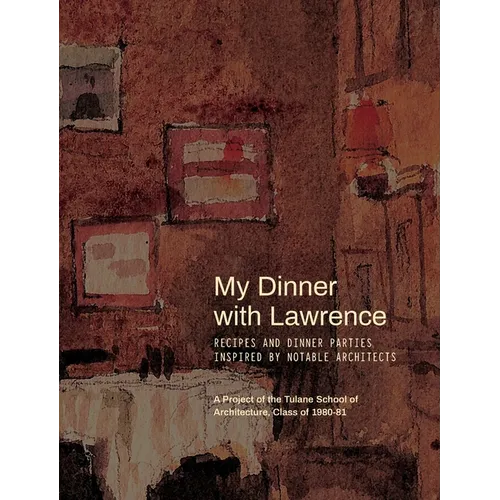 My Dinner with Lawrence: Recipes and Dinner Parties Inspired By Notable Architects