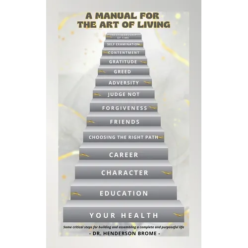 A Manual for the Art of Living: Some critical steps for building and assembling a complete and purposeful life