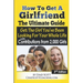 How To Get A Girlfriend - The Ultimate Guide: Get The Girl You've Been Looking For Your Whole Life - With Contributions From Over 2,000 Girls