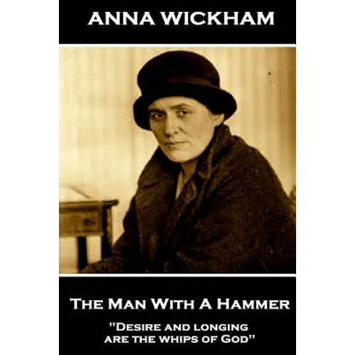 Anna Wickham - The Man With A Hammer: "Desire and longing are the whips of God"