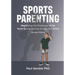 Sports Parenting (Revised Edition): Negotiating the Challenges of the Youth Sports Journey to Help Kids Thrive