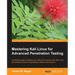 Mastering Kali Linux for Advanced Penetration Testing