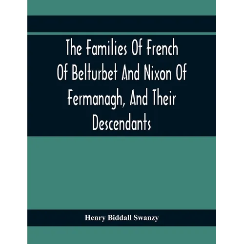 The Families Of French Of Belturbet And Nixon Of Fermanagh, And Their Descendants