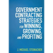 GOVERNMENT CONTRACTING STRATEGIES For WINNING, GROWING, and PROFITING