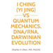 I Ching(Yi Jing) vs Quantum Mechanics, DNA/RNA, Darwinian Evolution