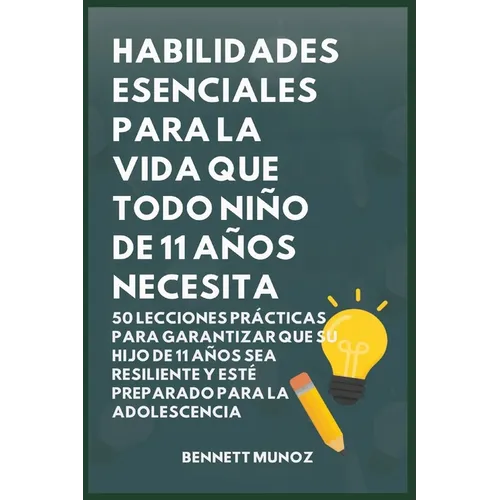 Habilidades Esenciales para la Vida Que Todo Niño de 11 Años Necesita: 50 Lecciones Prácticas para Garantizar que Su Hijo de 11 Años Sea Resiliente y