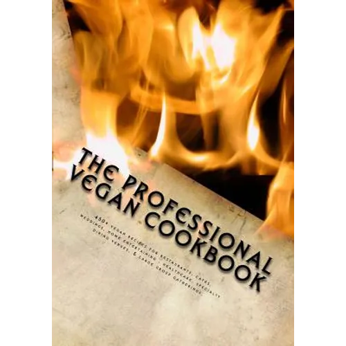 The Professional Vegan Cookbook: Over 450 vegan recipes for restaurants, cafes, weddings, home entertaining, healthcare, specialty dining venues, & la