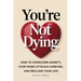 You're Not Dying: How to Overcome Anxiety, Stop Panic Attacks Forever, and Reclaim Your Life
