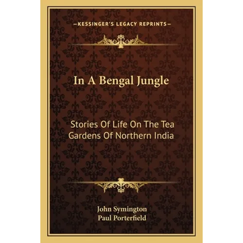 In A Bengal Jungle: Stories Of Life On The Tea Gardens Of Northern India