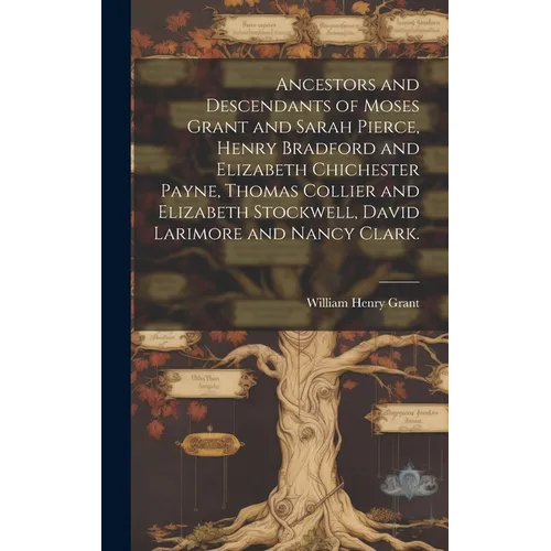 Ancestors and Descendants of Moses Grant and Sarah Pierce, Henry Bradford and Elizabeth Chichester Payne, Thomas Collier and Elizabeth Stockwell, Davi