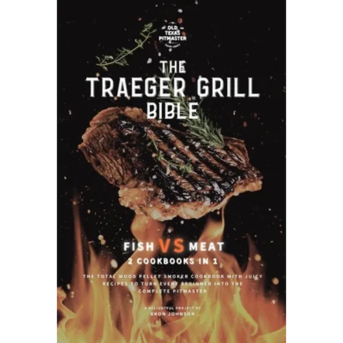 The Traeger Grill Bible: Fish VS Meat 2 Cookbooks in 1