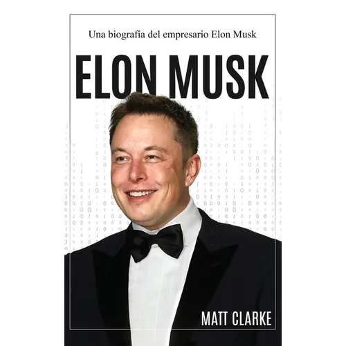 Elon Musk: Una biografía del empresario Elon Musk