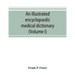 An illustrated encyclopædic medical dictionary. Being a dictionary of the technical terms used by writers on medicine and the collateral sciences, in