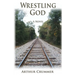Wrestling God: The All True Misadventures of an Elkin, N.C. Boy