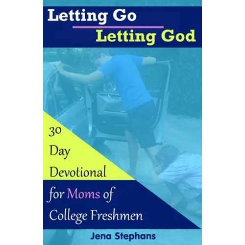 Letting Go Letting God: 30-Day Devotional for Moms of College Freshmen