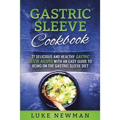 Gastric Sleeve Cookbook: 77 Delicious and Healthy Gastric Sleeve Recipes with an Easy Guide to Being on the Gastric Sleeve Diet