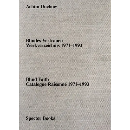 Achim Duchow: Blind Faith: Catalogue Raisonné 1971-1993