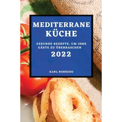 Mediterrane Küche 2022: Gesunde Rezepte, Um Ihre Gäste Zu Überraschen