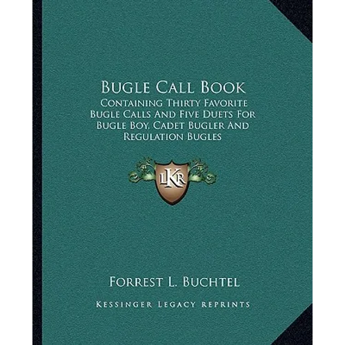 Bugle Call Book: Containing Thirty Favorite Bugle Calls And Five Duets For Bugle Boy, Cadet Bugler And Regulation Bugles