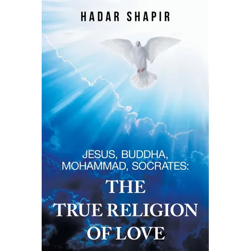 Jesus, Buddha, Mohammad, Socrates: The True Religion of Love