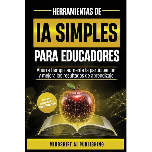 Ia Simple Para Educadores: Ahorra Tiempo, Aumenta La Participación Y Mejora Los Resultados de Aprendizaje
