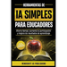 Ia Simple Para Educadores: Ahorra Tiempo, Aumenta La Participación Y Mejora Los Resultados de Aprendizaje