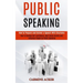 Public Speaking: How to Prepare and Deliver a Speech With Charisma (How to Develop Self-confidence, Beat Social Anxiety and Influence People by Public