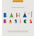 Baha'i Basics: A Guide to the Beliefs, Practices, and History of the Baha'i Faith