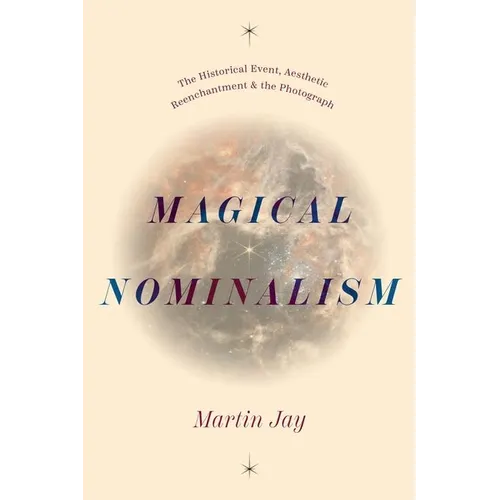 Magical Nominalism: The Historical Event, Aesthetic Reenchantment, and the Photograph