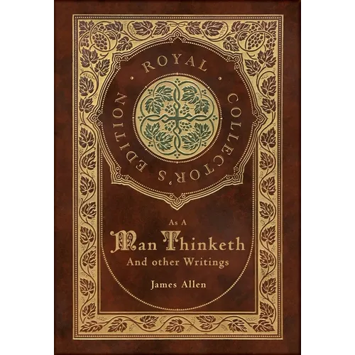 As a Man Thinketh and other Writings: From Poverty to Power, Eight Pillars of Prosperity, The Mastery of Destiny, and Out from the Heart (Royal Collec
