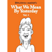 What We Mean by Yesterday: Vol. 1