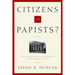 Citizens or Papists?: The Politics of Anti-Catholicism in New York, 1685-1821