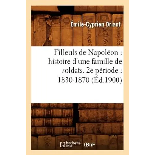 Filleuls de Napoléon: Histoire d'Une Famille de Soldats. 2e Période: 1830-1870 (Éd.1900)