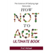 How Not Age & Stay Young Ultimate Book: The Science of Defying Age Naturally