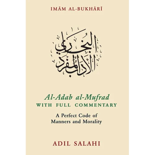 Al-Adab Al-Mufrad with Full Commentary: A Perfect Code of Manners and Morality