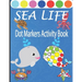 Sea Life Dot Markers Activity Book: Creative and Fun Do a Dot Art Coloring Book for Toddlers, Preschool, Sea Animals Paint Dauber Book with Easy Guide