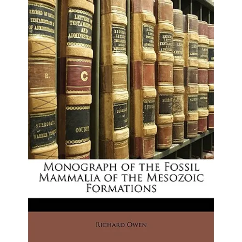 Monograph of the Fossil Mammalia of the Mesozoic Formations