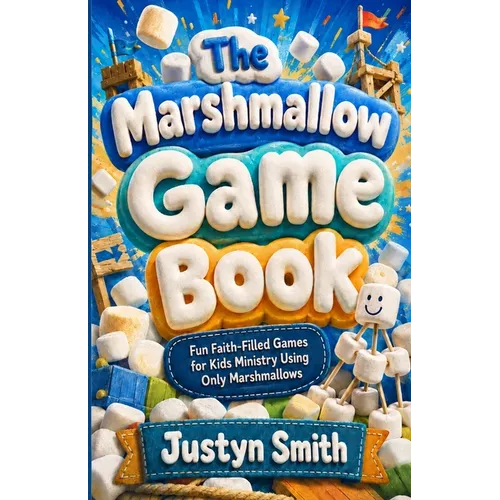 The Marshmallow Game Book: Fun, Faith-Filled Games For Kids Ministry Using Only Marshmallows