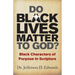 Do Black Lives Matter To God?: Black Characters of Purpose in Scripture