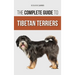 The Complete Guide to Tibetan Terriers: Locating, Selecting, Training, Feeding, Socializing, and Loving Your New Tibetan Terrier Puppy