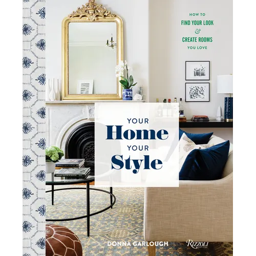Your Home, Your Style: How to Find Your Look & Create Rooms You Love