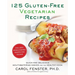 125 Gluten-Free Vegetarian Recipes: Quick and Delicious Mouthwatering Dishes for the Healthy Cook: A Cookbook