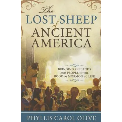 The Lost Sheep of Ancient America: Bringing the Lands and People of the Book of Mormon to Life