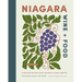 Niagara Wine + Food: Signature Recipes from Ontario's Iconic Terroir--A Cookbook