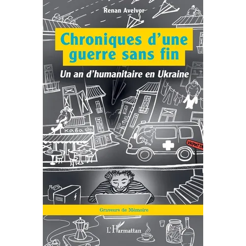 Chroniques d'une guerre sans fin: Un an d'humanitaire en Ukraine