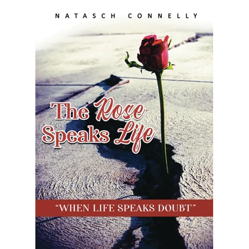The Rose Speaks Life: When Life Speaks Doubt